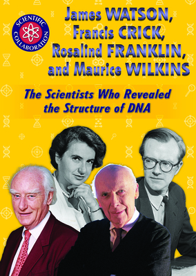 James Watson, Francis Crick, Rosalind Franklin, and Maurice Wilkins: The Scientists Who Revealed the Structure of DNA by Audrey Borus