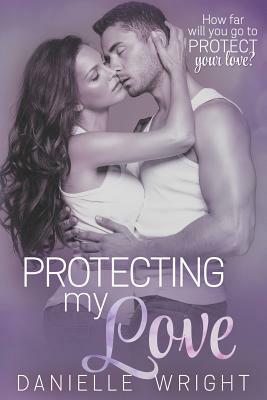 Protecting My Love by Danielle Wright