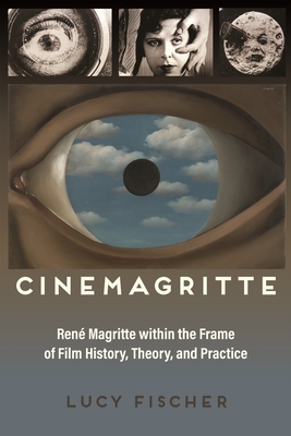 Cinemagritte: René Magritte Within the Frame of Film History, Theory, and Practice by Lucy Fischer