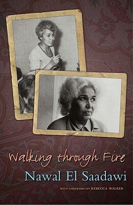 Walking Through Fire: The Later Years of Nawal El Saadawi by Nawal El Saadawi