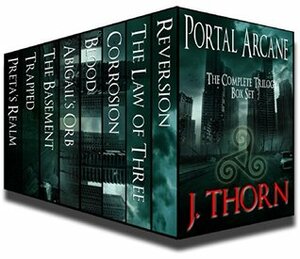 The Complete Portal Arcane Trilogy by J. Thorn
