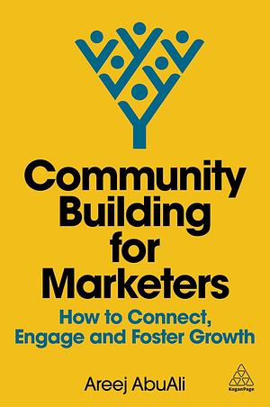 Community Building for Marketers: How to Connect, Engage and Foster Growth by Areej AbuAli