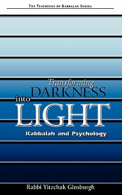 Transforming Darkness Into Light: Kabbalah and Pyschology by Yitzchak Ginsburgh