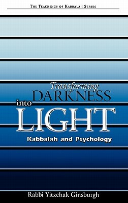 Transforming Darkness Into Light: Kabbalah and Pyschology by Yitzchak Ginsburgh