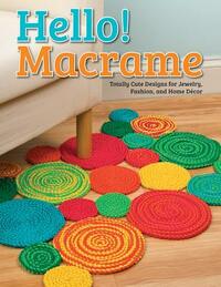 Hello! Macrame: Totally Cute Designs for Home Decor and More by Pepperell Braiding Company