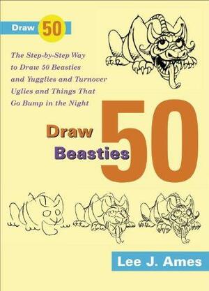 Draw 50 Beasties and Yugglies and Turnover Uglies and Things That Go Bump in the Night by Lee J. Ames