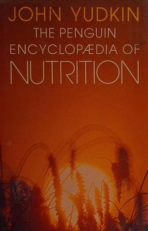 The Penguin Encyclopædia of Nutrition by John Yudkin