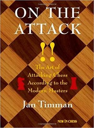 On the Attack: The Art of Attacking Chess According to the Modern Masters by Jan Timman