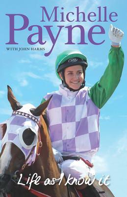 Life as I Know It by Michelle Payne, John Harms