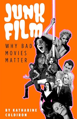 Junk Film: Why Bad Movies Matter by Katharine Coldiron