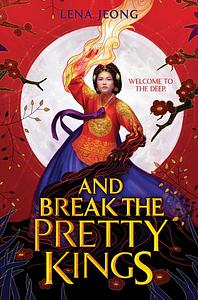 And Break the Pretty Kings by Lena Jeong