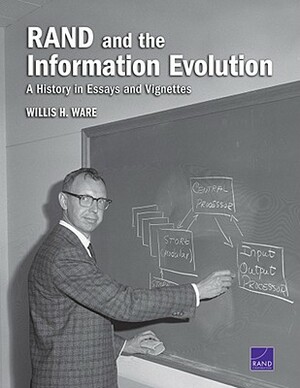 Rand and the Information Evolution: A History in Essays and Vignettes by Willis H. Ware