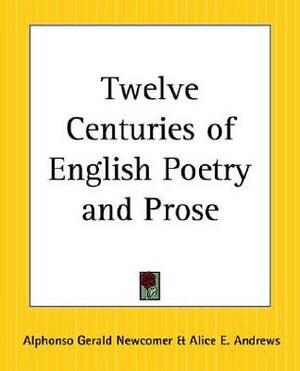 Twelve Centuries of English Poetry and Prose by Alice E. Andrews, Alphonso Gerald Newcomer