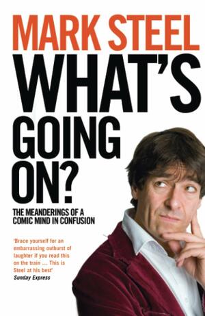 What's Going On?: The Meanderings Of A Comic Mind In Confusion by Mark Steel