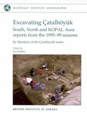 Excavating Catalhoyuk: South, North and KOPAL Area Reports from the 1995-99 Seasons [With CDROM] by Ian Hodder