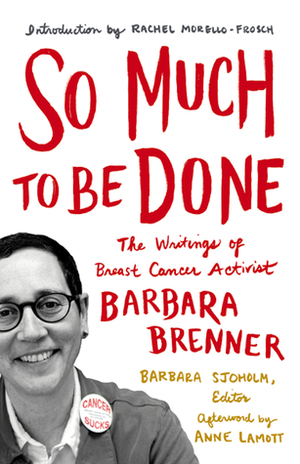 So Much to Be Done: The Writings of Breast Cancer Activist Barbara Brenner by Barbara Brenner
