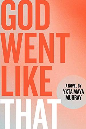 God Went Like That: A Novel by Yxta Maya Murray
