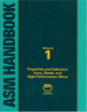 ASM Handbook, Volume 01: Properties & Selection: Irons, Steels, and High-Performance Alloys by Rudolf Steiner, ASM Handbook Committee