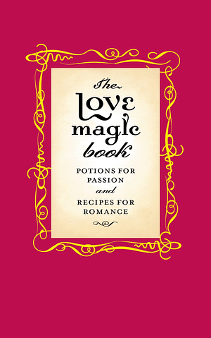 The Love Magic Book: Potions for Passion and Recipes for Romance by Gillian Kemp