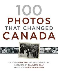 100 Photos That Changed Canada by Mark Reid