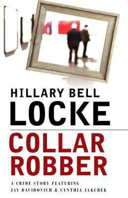 Collar Robber: A Crime Story Featuring Jay Davidovich and Cynthia Jakubek by Hillary Locke
