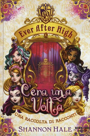 C'era una volta. Ever After High by Shannon Hale