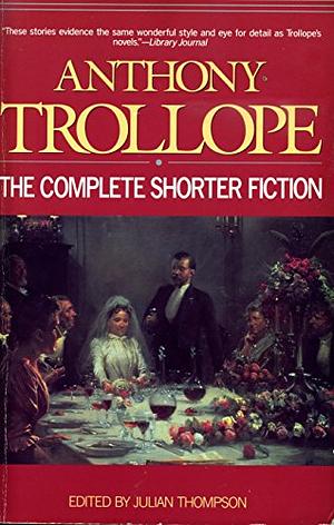 The Complete Shorter Fiction by Julian Thompson, Anthony Trollope