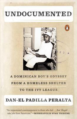 Undocumented: A Dominican Boy's Odyssey from a Homeless Shelter to the Ivy League by Dan-el Padilla Peralta