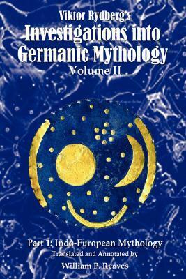 Viktor Rydberg's Investigations into Germanic Mythology, Volume II, Part 1: Indo-European Mythology by Viktor Rydberg, William P. Reaves
