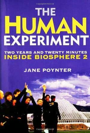 The Human Experiment: Two Years and Twenty Minutes Inside Biosphere 2 by Jane Poynter