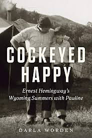 Cockeyed Happy: Ernest Hemingway's Wyoming Summers with Pauline by Darla Worden, Darla Worden