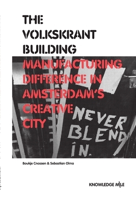 The Volkskrant Building: Manufacturing Difference in Amsterdam's Creative City by Sebastian Olma, Boukje Cnossen