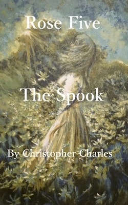 Rose Five: The Spook by Christopher Charles