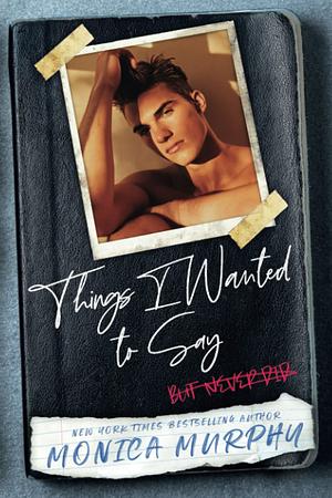 Things I Wanted To Say (but never did) by Monica Murphy