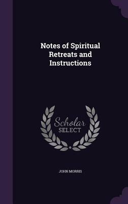 Notes of Spiritual Retreats and Instructions by John Morris