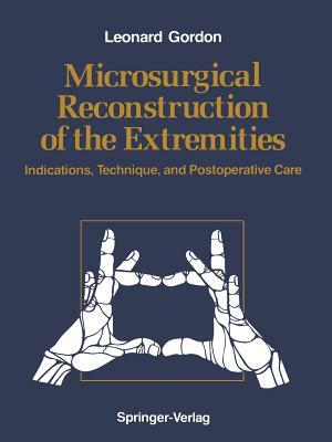 Microsurgical Reconstruction of the Extremities: Indications, Technique, and Postoperative Care by Leonard Gordon