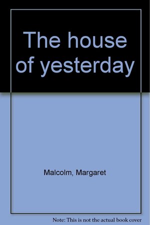 The House of Yesterday by Margaret Malcolm