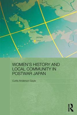 Women's History and Local Community in Postwar Japan by Curtis Anderson Gayle