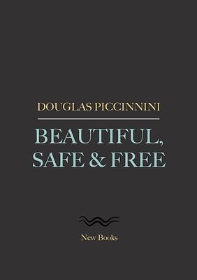 Beautiful, Safe &amp; Free by Douglas Piccinnini