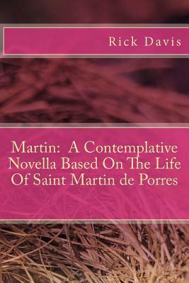Martin: A Contemplative Novella Based On The Life Of Saint Martin de Porres by Rick Davis