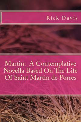 Martin: A Contemplative Novella Based On The Life Of Saint Martin de Porres by Rick Davis