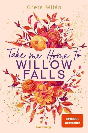 Take Me Home to Willow Falls by Greta Milán