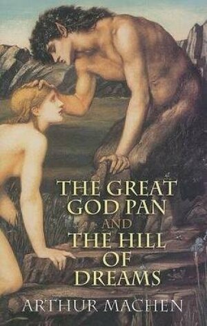 The Great God Pan and The Hill of Dreams by Arthur Machen