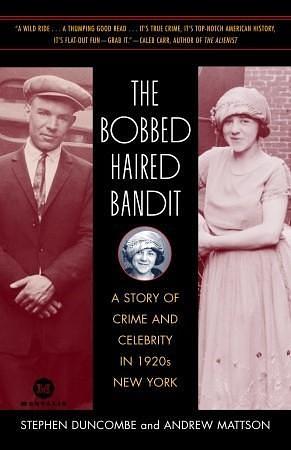 The Bobbed Haired Bandit: A Story of Crime and Celebrity in 1920s New York by Andrew Mattson, Stephen Duncombe, Stephen Duncombe