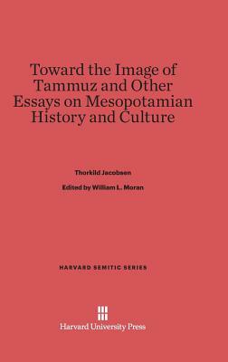 Toward the Image of Tammuz and Other Essays on Mesopotamian History and Culture by Thorkild Jacobsen
