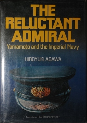 The Reluctant Admiral: Yamamoto and the Imperial Navy by Hiroyuki Agawa