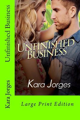 Unfinished Business: Large Print Edition by Kara Jorges