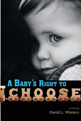 A Baby's Right to Choose by David L. Winters