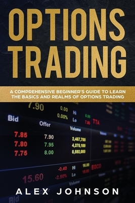 Options Trading: A Comprehensive Beginner's Guide to learn the Basics and Realms of Options Trading by Alex Johnson