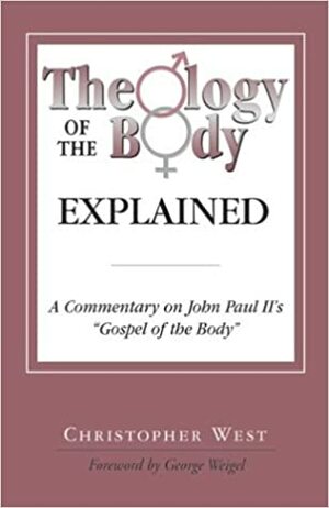 Theology of the Body Explained: A Commentary on John Paul II's Gospel of the Body by Christopher West